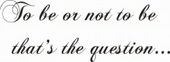 Väggtext - To be or not to be...
